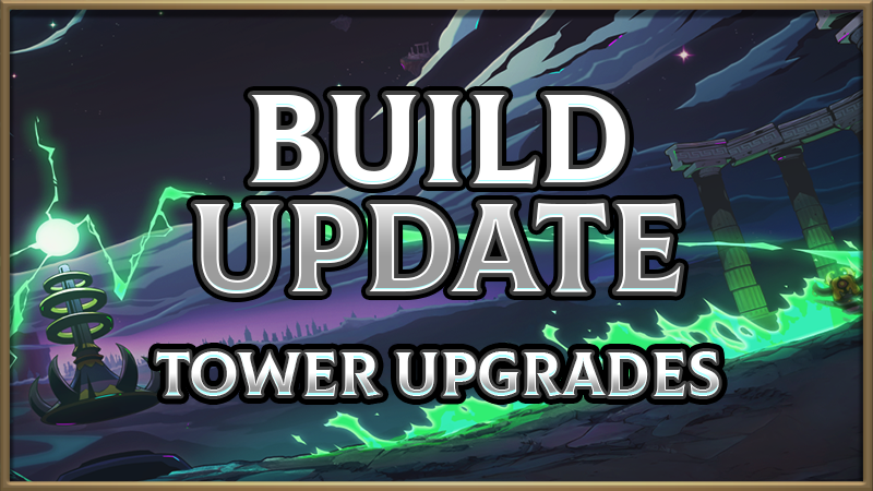 Build Update 5 – Tower Upgrades